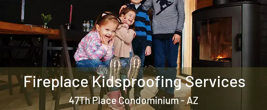 Fireplace Kidsproofing Services 47Th Place Condominium - AZ