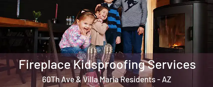Fireplace Kidsproofing Services 60Th Ave & Villa Maria Residents - AZ