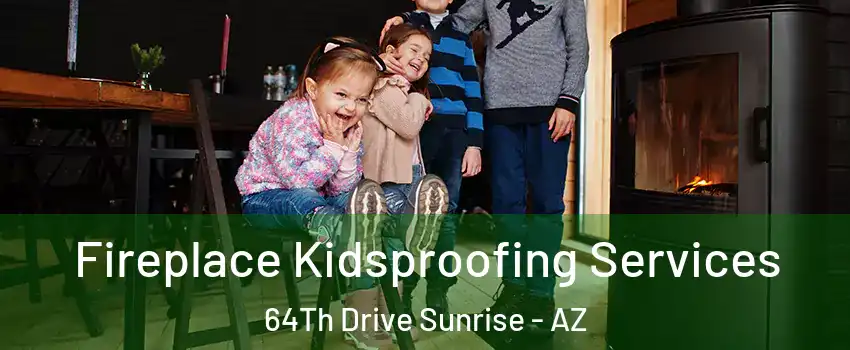 Fireplace Kidsproofing Services 64Th Drive Sunrise - AZ
