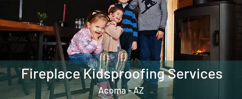Fireplace Kidsproofing Services Acoma - AZ
