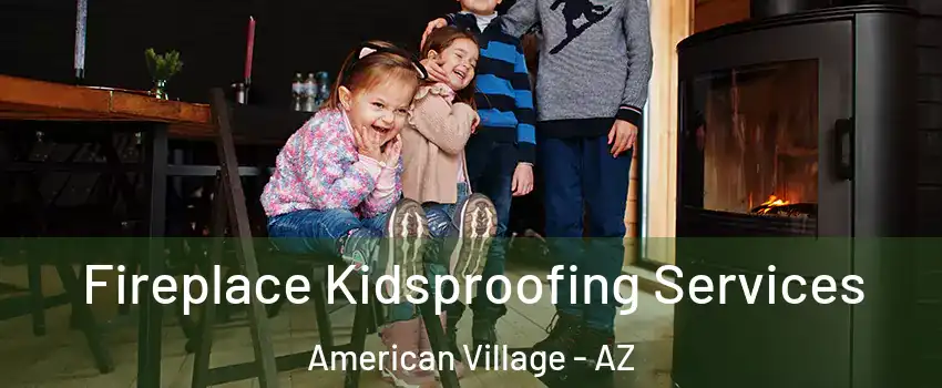 Fireplace Kidsproofing Services American Village - AZ