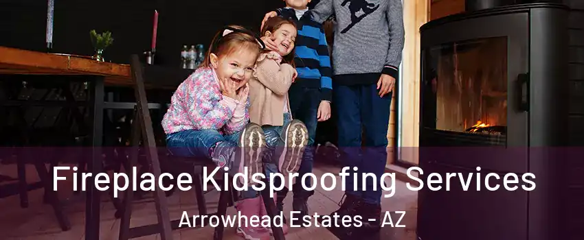 Fireplace Kidsproofing Services Arrowhead Estates - AZ