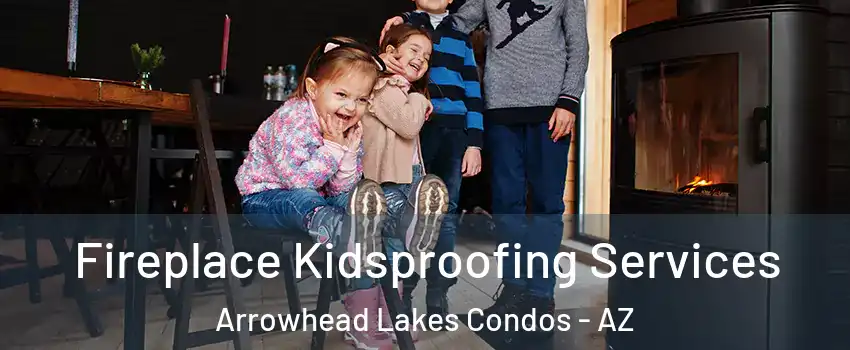 Fireplace Kidsproofing Services Arrowhead Lakes Condos - AZ