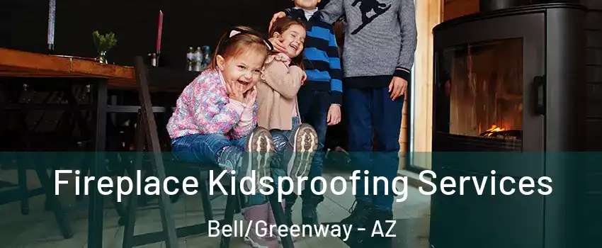 Fireplace Kidsproofing Services Bell/Greenway - AZ