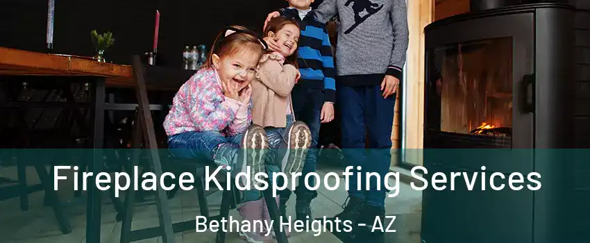 Fireplace Kidsproofing Services Bethany Heights - AZ
