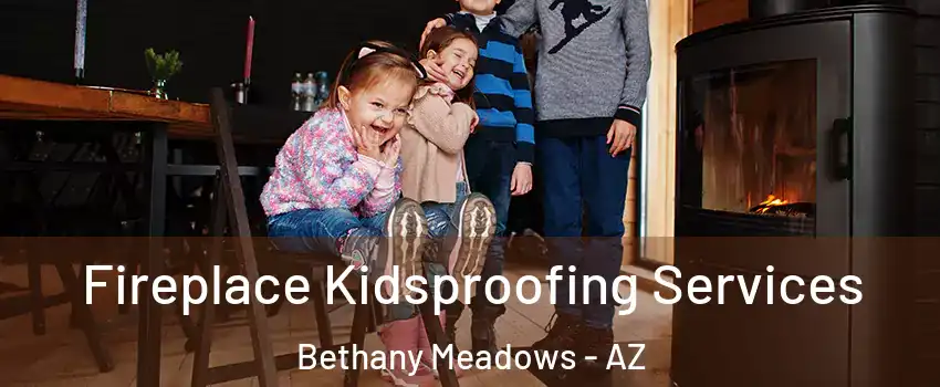 Fireplace Kidsproofing Services Bethany Meadows - AZ