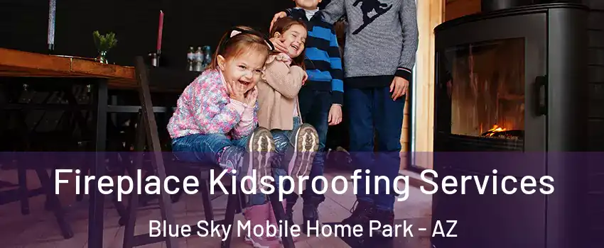Fireplace Kidsproofing Services Blue Sky Mobile Home Park - AZ