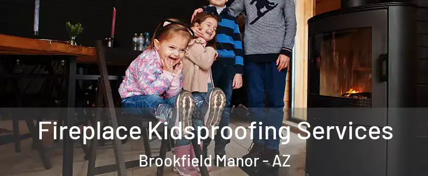 Fireplace Kidsproofing Services Brookfield Manor - AZ