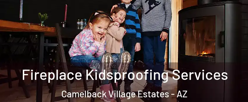 Fireplace Kidsproofing Services Camelback Village Estates - AZ