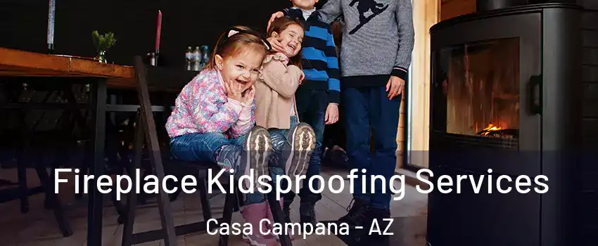 Fireplace Kidsproofing Services Casa Campana - AZ