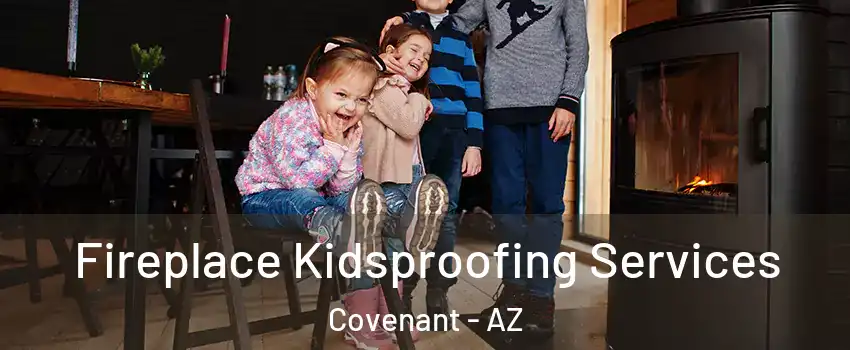 Fireplace Kidsproofing Services Covenant - AZ