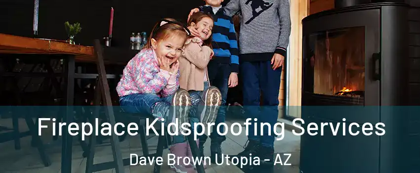 Fireplace Kidsproofing Services Dave Brown Utopia - AZ