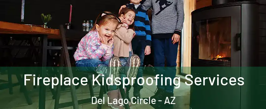 Fireplace Kidsproofing Services Del Lago Circle - AZ