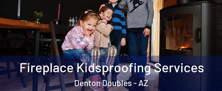 Fireplace Kidsproofing Services Denton Doubles - AZ