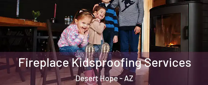 Fireplace Kidsproofing Services Desert Hope - AZ