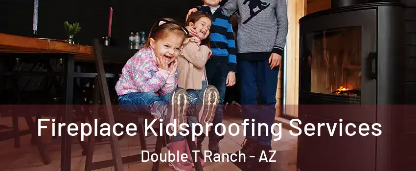 Fireplace Kidsproofing Services Double T Ranch - AZ