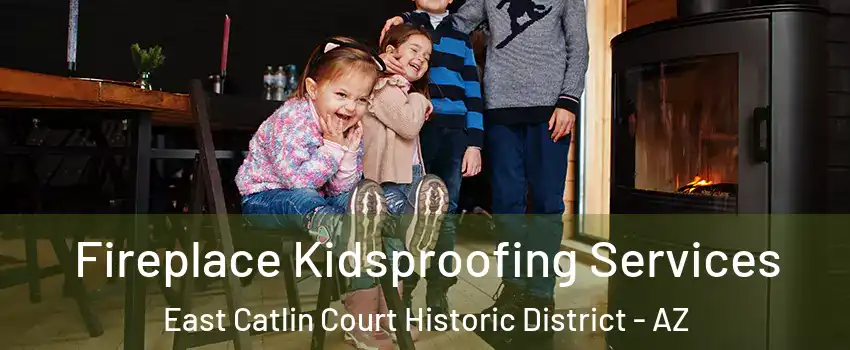 Fireplace Kidsproofing Services East Catlin Court Historic District - AZ