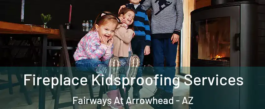 Fireplace Kidsproofing Services Fairways At Arrowhead - AZ