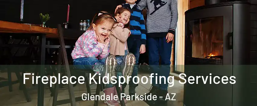 Fireplace Kidsproofing Services Glendale Parkside - AZ