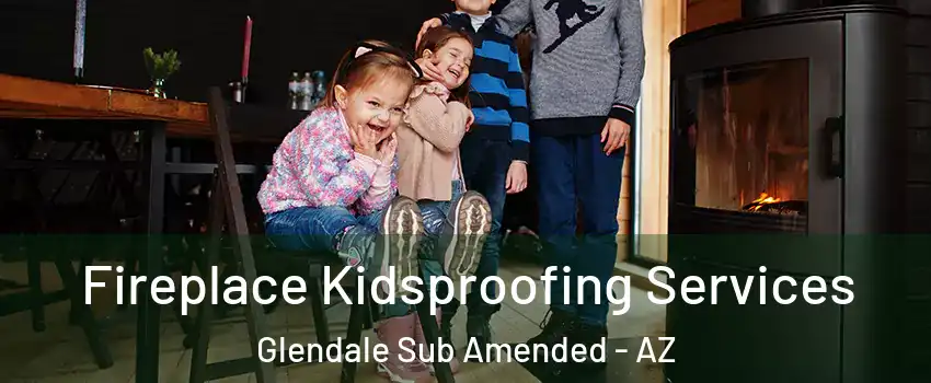 Fireplace Kidsproofing Services Glendale Sub Amended - AZ
