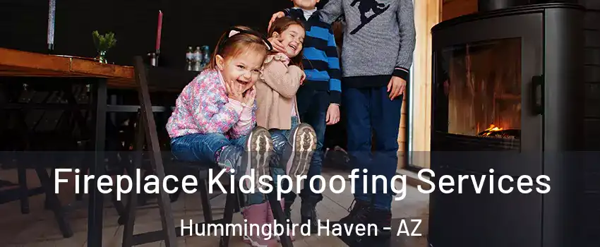 Fireplace Kidsproofing Services Hummingbird Haven - AZ