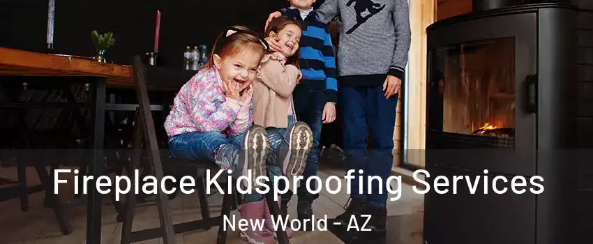 Fireplace Kidsproofing Services New World - AZ