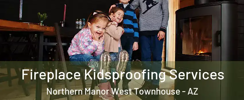 Fireplace Kidsproofing Services Northern Manor West Townhouse - AZ