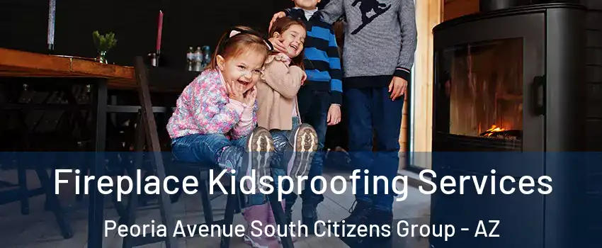 Fireplace Kidsproofing Services Peoria Avenue South Citizens Group - AZ