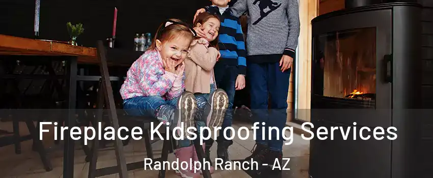 Fireplace Kidsproofing Services Randolph Ranch - AZ