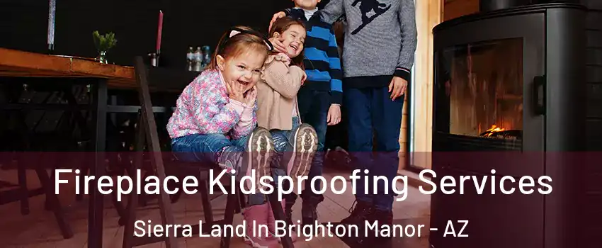 Fireplace Kidsproofing Services Sierra Land In Brighton Manor - AZ