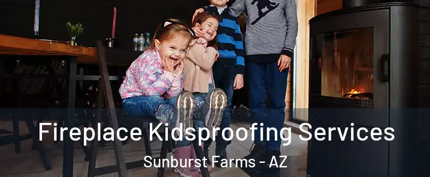 Fireplace Kidsproofing Services Sunburst Farms - AZ