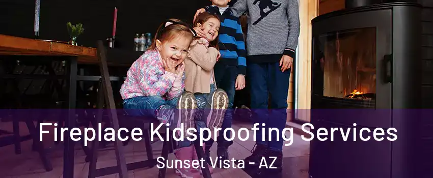 Fireplace Kidsproofing Services Sunset Vista - AZ