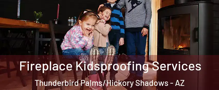 Fireplace Kidsproofing Services Thunderbird Palms/Hickory Shadows - AZ