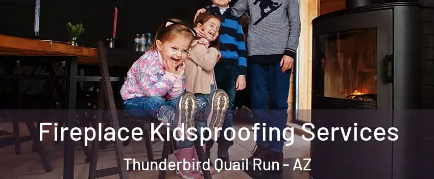 Fireplace Kidsproofing Services Thunderbird Quail Run - AZ