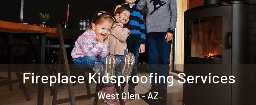 Fireplace Kidsproofing Services West Glen - AZ