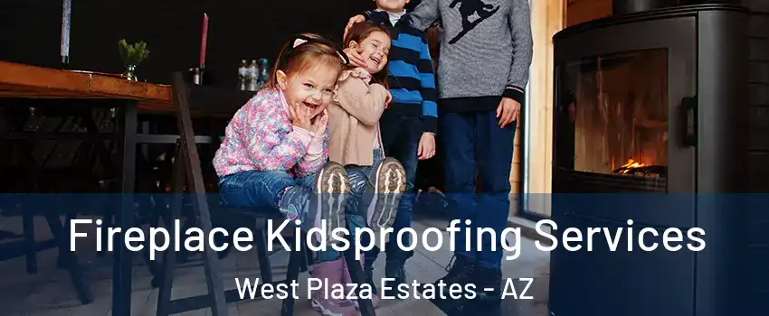 Fireplace Kidsproofing Services West Plaza Estates - AZ