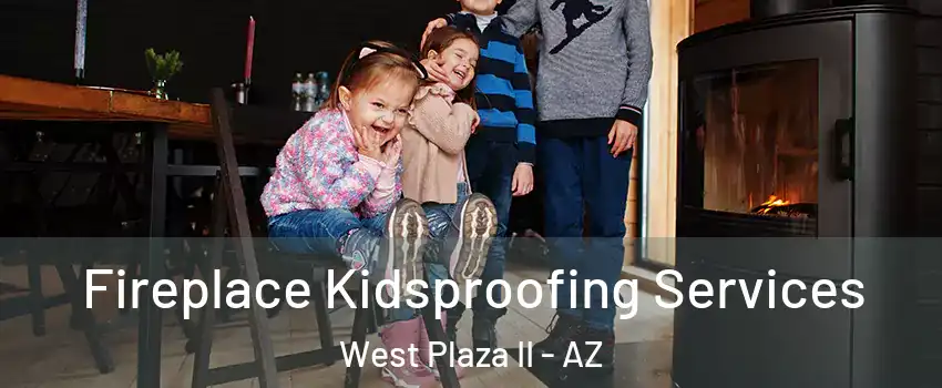 Fireplace Kidsproofing Services West Plaza II - AZ