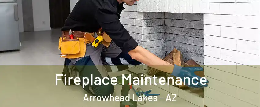 Fireplace Maintenance Arrowhead Lakes - AZ