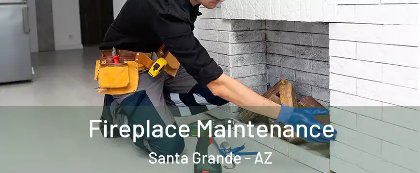 Fireplace Maintenance Santa Grande - AZ