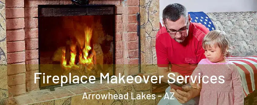 Fireplace Makeover Services Arrowhead Lakes - AZ