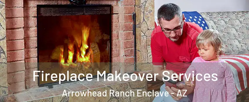 Fireplace Makeover Services Arrowhead Ranch Enclave - AZ