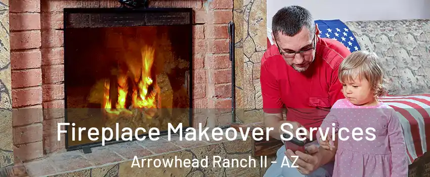 Fireplace Makeover Services Arrowhead Ranch II - AZ