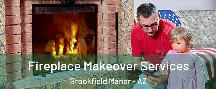 Fireplace Makeover Services Brookfield Manor - AZ