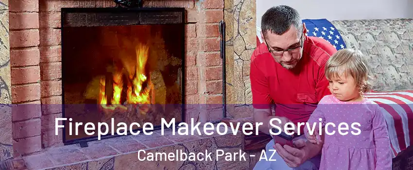 Fireplace Makeover Services Camelback Park - AZ
