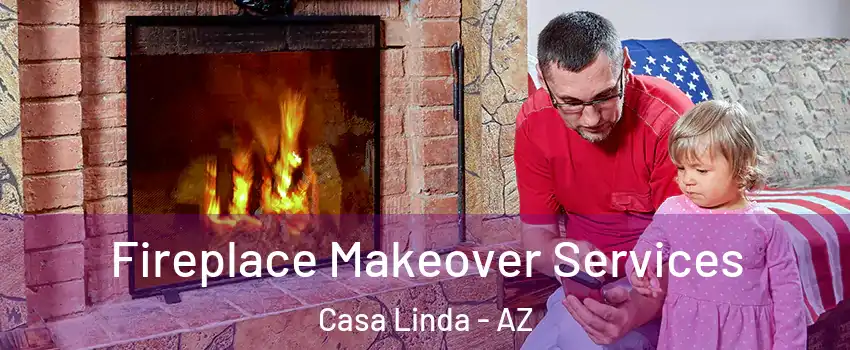 Fireplace Makeover Services Casa Linda - AZ