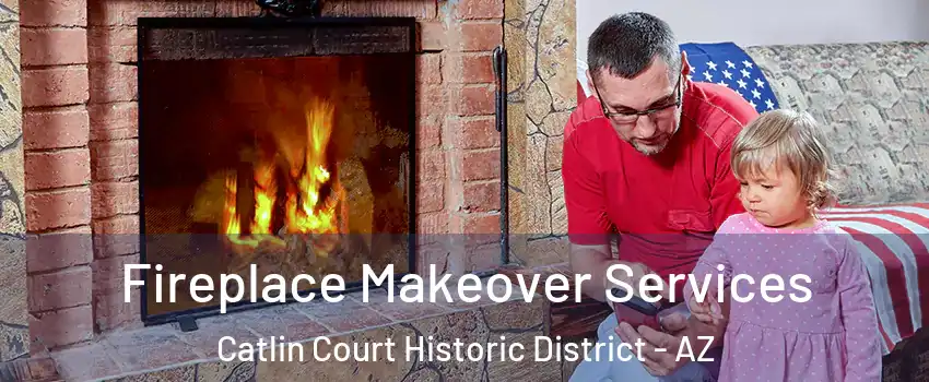 Fireplace Makeover Services Catlin Court Historic District - AZ