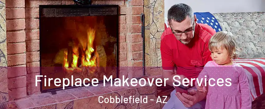 Fireplace Makeover Services Cobblefield - AZ