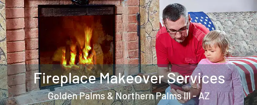 Fireplace Makeover Services Golden Palms & Northern Palms III - AZ