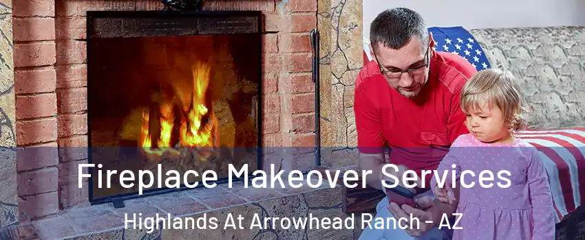 Fireplace Makeover Services Highlands At Arrowhead Ranch - AZ