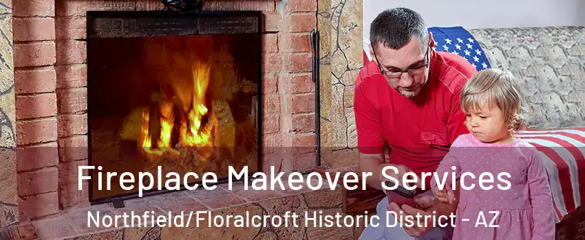 Fireplace Makeover Services Northfield/Floralcroft Historic District - AZ